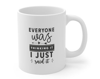 Everyone Was Thinking It, I Just Said It, Funny Coffee Mug, Humor Quote