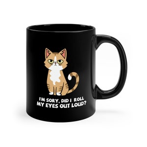 I&#39;m Sorry, Did I Roll My Eyes Out Loud, Funny Cat Mug, For the Cat Lover