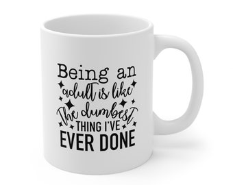 Being an Adult is Like the Dumbest Thing I've Ever Done, Funny Coffee Mug, Humor Quote