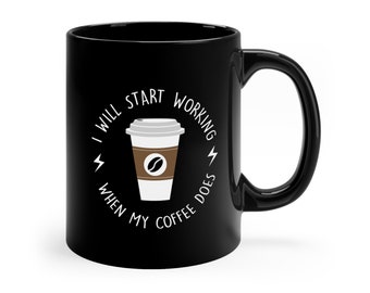 Funny Coffee Mug, I Will Start Working When My Coffee Does