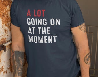 Funny Quote Shirt, A Lot Going On at the Moment Tee, Minimal Statement T-Shirt, Trendy Text Shirt, Casual Humor Gift