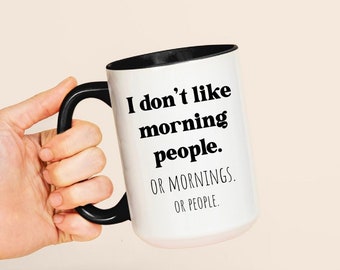 I Don't Like Morning People, Or Mornings, Or People. Funny Introvert Coffee Mugs, Cute Night Owls Gift Ideas,  Personalized Introvert Gifts