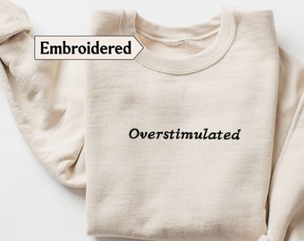 Embroidered Overstimulated sweatshirt sarcastic, Funny Embroidery overstimulated shirt, hold on im overstimulated, anxiety sweatshirt