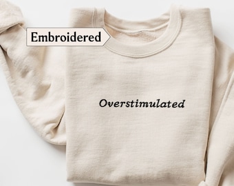 Embroidered Overstimulated sweatshirt sarcastic, Funny Embroidery overstimulated shirt, hold on im overstimulated, anxiety sweatshirt