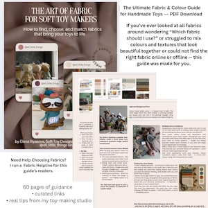 May include: A digital guide titled "The Art of Fabric for Soft Toy Makers" with the text "How to find, choose, and match fabrics that bring your toys to life." The guide includes images of handmade toys and fabric swatches. The guide is a PDF download.