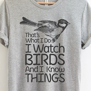 Birding T Shirt - I Watch Birds And I Know Things | Gifts For Birders, Funny Bird Shirts, Bird Lover Gift, Bird Watching Shirt, Bird apparel
