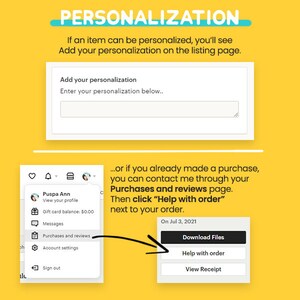 May include: A yellow background with a white box that says "Add your personalization" and "Enter your personalization below..." with a text box. Below the box is a screenshot of a mobile phone showing a menu with the words "Purchases and reviews" highlighted. An arrow points to a white box with the words "Download Files", "Help with order", and "View Receipt".