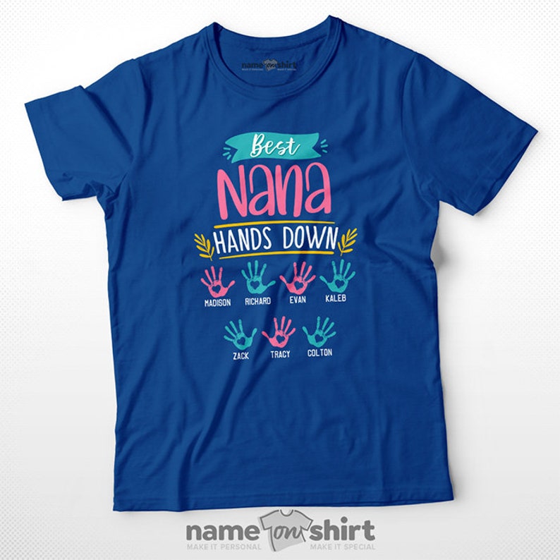 May include: Blue t-shirt with the text "Best Nana Hands Down" and handprints with names below. The names are Madison, Richard, Evan, Kaleb, Zack, Tracy, and Colton.
