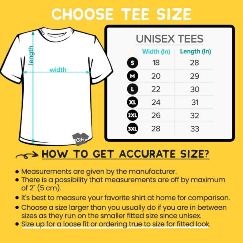 May include: A chart showing unisex tee shirt sizes with width and length measurements in inches. The chart includes sizes S, M, L, XL, 2XL, and 3XL.  The chart is on a yellow background with a white outline.  The text "CHOOSE TEE SIZE" is at the top of the chart.  The text "UNISEX TEES" is above the chart.  The text "HOW TO GET ACCURATE SIZE?" is below the chart.  The text below the chart includes a list of tips for choosing the correct size.