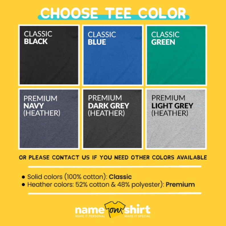 May include: A graphic showing different tee shirt colors available for purchase. The colors are classic black, classic blue, classic green, premium navy heather, premium dark grey heather, and premium light grey heather. The text "Choose Tee Color" is at the top of the graphic. The text "Solid colors (100% cotton): Classic" and "Heather colors: 52% cotton & 48% polyester): Premium" are at the bottom of the graphic.