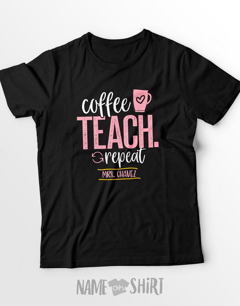 May include: Black t-shirt with pink text that reads "coffee teach repeat" and a pink coffee cup with a heart. The text "MRS. CHAVEZ" is in a gold rectangle below the text.