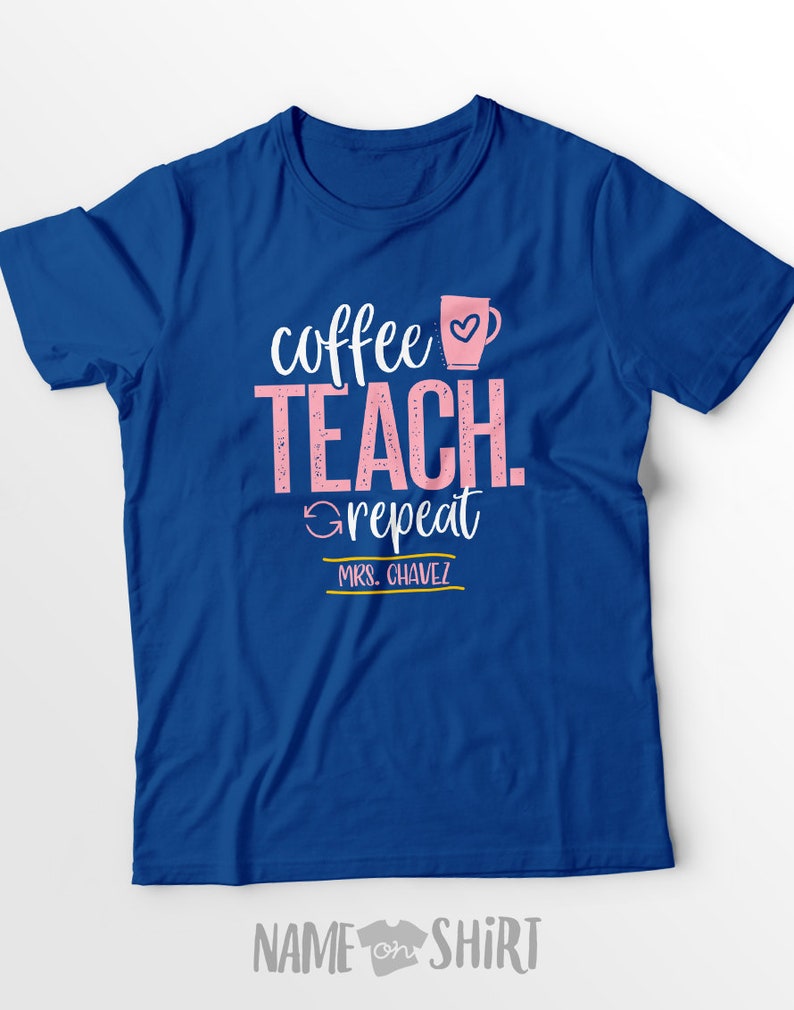 May include: Blue t-shirt with the text "coffee teach repeat" in pink and a pink coffee cup with a heart. The text "MRS. CHAVEZ" is in gold below the text.