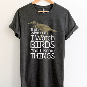 Birding T Shirt - I Watch Birds And I Know Things | Gifts For Birders, Funny Bird Shirts, Bird Lover Gift, Bird Watching Shirt, Bird apparel image 5