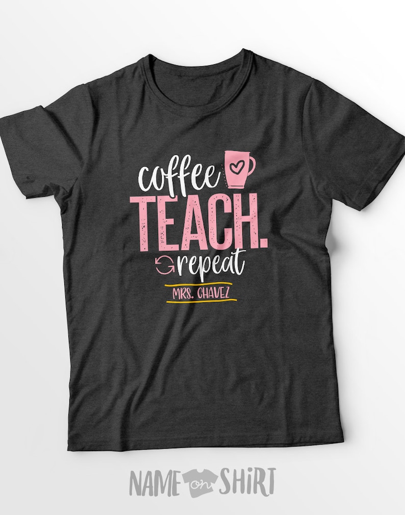 May include: Dark grey t-shirt with a pink coffee cup and the text "coffee teach repeat" and "MRS. CHAVEZ" in a yellow banner.