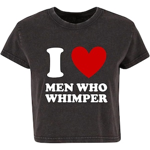I Love Men Who Whimper Ladies Vintage Washed Cropped Printed T-Shirt Cute Y2K Baby Tee