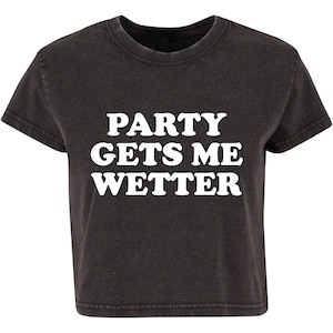 Party Gets Me Wetter Ladies Vintage Washed Cropped Printed T-Shirt Cute Y2K Baby Tee