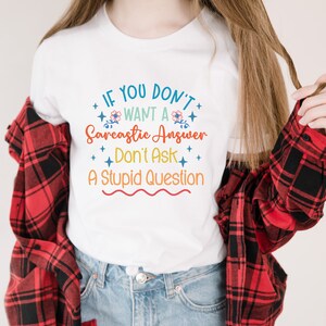 If You Don&#39;t Want A Sarcastic Answer Don&#39;t Ask A Stupid Question Shirt, Funny Sarcastic Women Shirt, Sarcastic Gifts And Funny Speech shirt