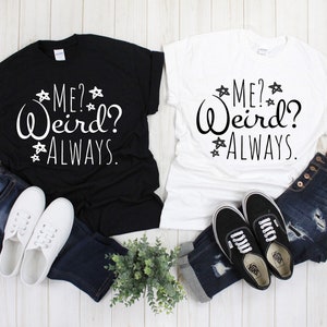 Me? Weird? Always Shirt, Stay Weird Shirt, Funny Shirt With Sayings , Funny Weirdo Shirt, Introvert Gift - Awkward Shirt, Sarcastic Shirt