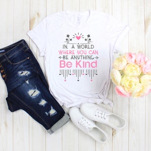 In A World Where You Can Be Anything Be Kind Tee Shirt, Be Kind Women&#39;s Shirt, Kindness Shirt, Be Kind Shirt, Motivational Shirt