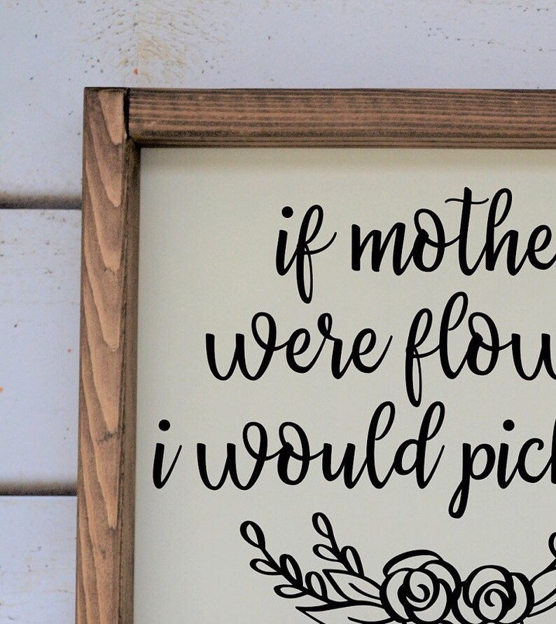 If mothers were flowers i would pick you signwood signgift  etsy