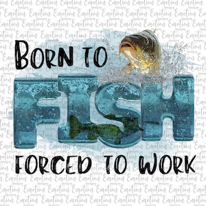 Born to fish forced to work PNG Clipart, instant download, sublimation graphic, DTF printing