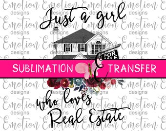SUBLIMATION TRANSFER, Just a Girl who Loves Real Estate, sublimation