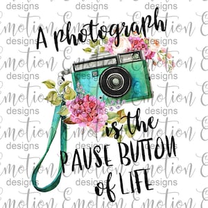 May include: A watercolor illustration of a teal camera with a floral design. The text "A photograph is the pause button of life" is written in black.