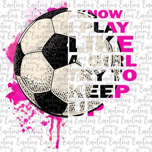 I Know I Play Like a Girl Soccer Clipart, PNG, instant download, sublimation, DTF printing