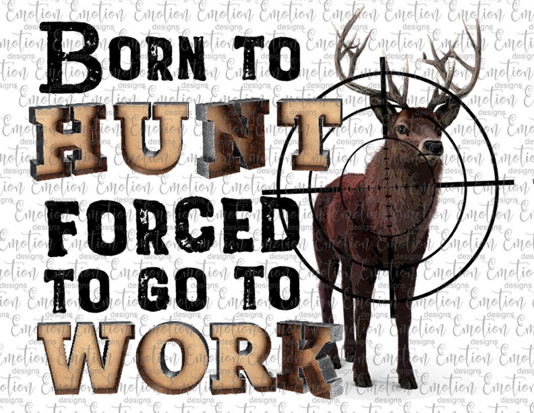 Born to Hunt Forced to Go to Work PNG Clipart, Instant Download