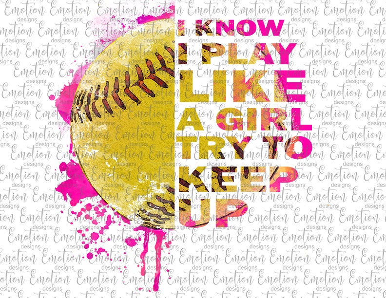 i know i play like a girl try to keep up softball