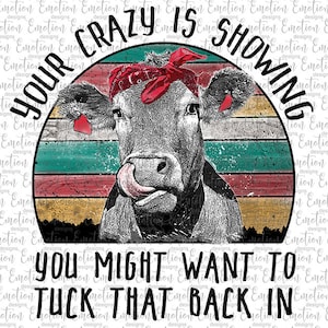 Your crazy is showing cow PNG, instant download, Sublimation Graphics, Clipart, DTF printing