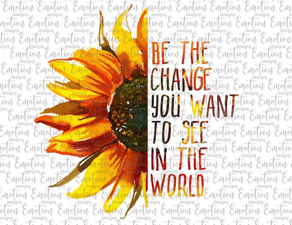 Be The Change Sunflower Png Instant Download Sublimation Etsy