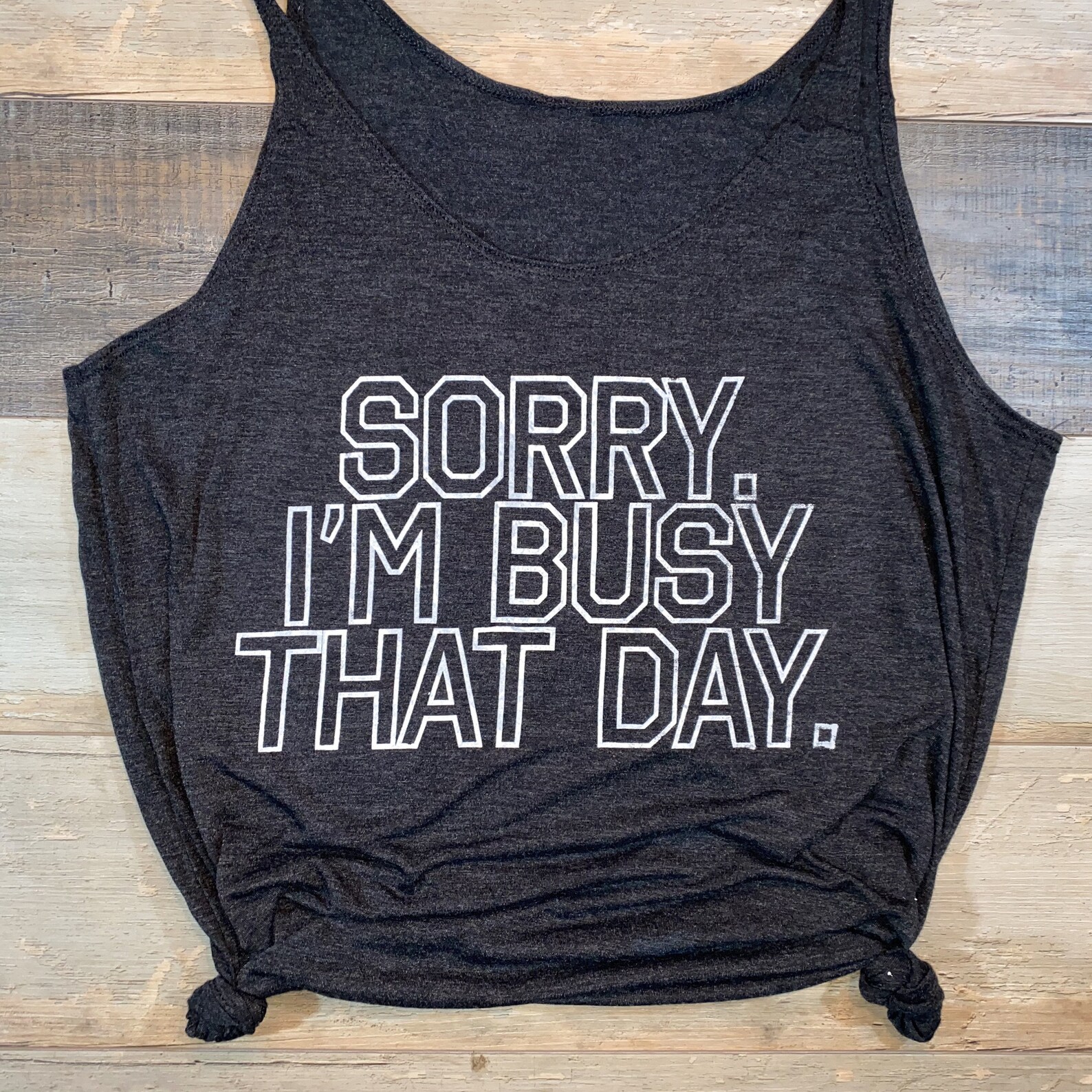 Sorry. Im busy that day humor silkscreened slouchy tank Etsy