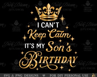 I cant keep calm Svg, Sons Birthday Svg, Birthday Boy Svg, Son Svg, Birthday Shirt Svg, For Boys Men, Mens Birthday Svg, Sons Shirt Svg, Png