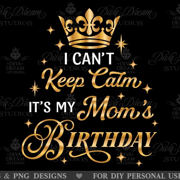 I cant keep calm Svg, Mom Birthday Svg, Mother Birthday Svg, Funny Svg, Mama Birthday Svg, Mommy Birthday Svg, Party, Birthday Shirt Svg