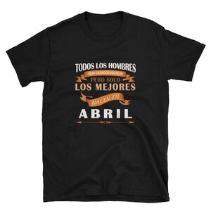 Todos los Hombres son Iguales los Mejores de Abril Tee Short-Sleeve Unisex T-Shirt