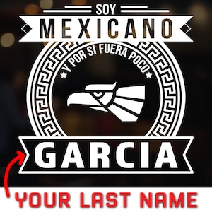May include: A white graphic with the words "SOY MEXICANO" above "GARCIA" and "YOUR LAST NAME" in red. The design includes a circular emblem with an eagle and the text "Y POR SI FUERA POCO".