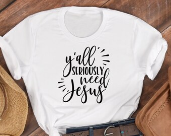 Y'all Need Jesus Shirt For Women, Christian Shirts, Christian Gifts, Christian T-Shirts, Funny Christian, Plus Size, Faith Shirt, Jesus Tee