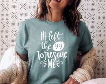 He Left the 99 To Rescue Me Shirt For Women, Easter Shirt, Christian Shirt, Christian Easter Shirt, Jesus Shirt, Vintage Soft, 2XL, 3XL, 4XL