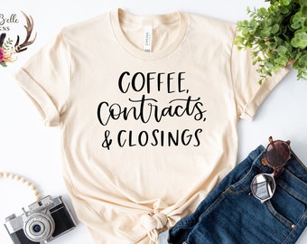 Coffee Contracts and Closings Shirt, Realtor Shirt, Real Estate Shirt, Gift For Realtor, Real Estate Agent Shirt, Realtor Gift, Realtor Life