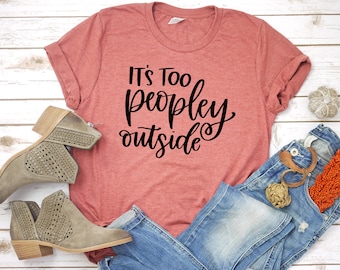 Funny Introvert T-Shirt: It's Too Peopley Outside, Anti-Social Tee