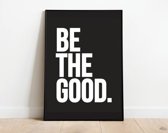 Op de afbeelding: Zwart-witte poster met de tekst "BE THE GOOD." gedrukt in vetgedrukte witte letters op een zwarte achtergrond.