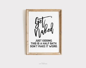 Funny Bathroom Wall Art Print, Get Naked Half Bath Sign (Digital Download)