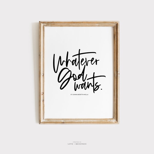 Saint Quote Print -- Whatever God Wants, St. Gianna Quote Print, Catholic Printable Wall Art, Christian Wall Art, Gianna Beretta Molla Quote