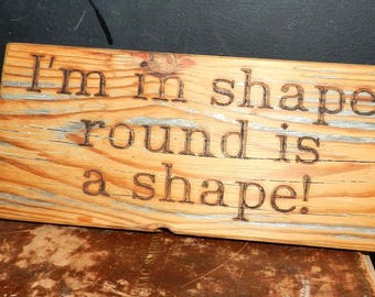 HUM0ROUS SiGN I'M in SHAPE. R0UND IS A SHAPE/9 1/2" X 4 1/4"/W00D