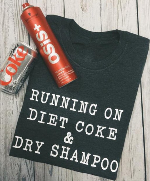 diet coke and dry shampoo shirt