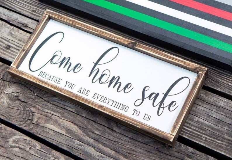 Come Home Safe Because You Are Everything To Us sign wood | Etsy