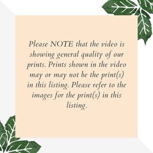 May include: Text note on a peach background with green leafy borders. The text reads: "Please NOTE that the video is showing general quality of our prints. Prints shown in the video may or may not be the print(s) in this listing. Please refer to the images for the print(s) in this listing."