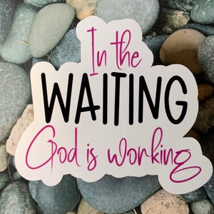 In the WAITING God is Working Water Resistant Sticker - Christian Sticker - Notebooks, laptops, journals