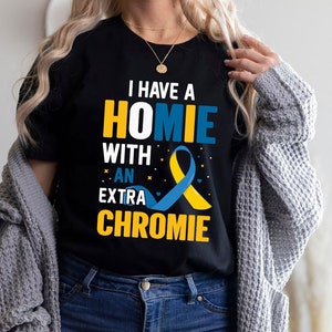 Down Syndrome Awareness Shirt,Love My Homie With The Extra Chromie Shirt,T21 Shirt, Extra Chromosome Shirt, 3 21 Shirt, Dad Shirt